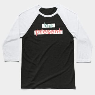 Be Present Baseball T-Shirt